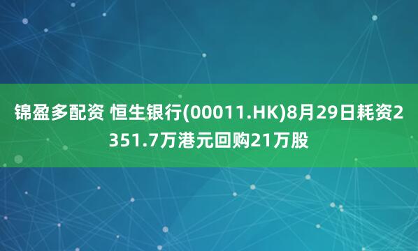 锦盈多配资 恒生银行(00011.HK)8月29日耗资2351.7万港元回购21万股